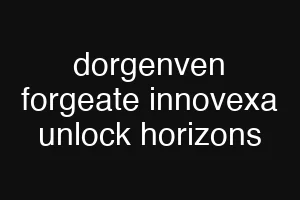dorgenven forgeate innovexa unlock horizons