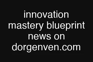 innovation mastery blueprint news on dorgenven.com